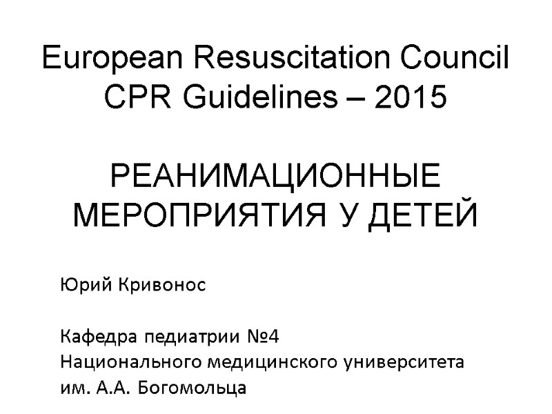 European Resuscitation Council CPR Guidelines – 2015  РЕАНИМАЦИОННЫЕ МЕРОПРИЯТИЯ У ДЕТЕЙ  Юрий